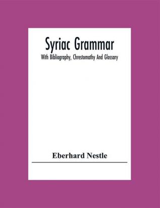 Syriac Grammar With Bibliography Chrestomathy And Glossary