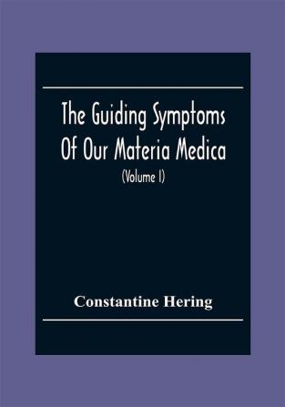 The Guiding Symptoms Of Our Materia Medica (Volume I)