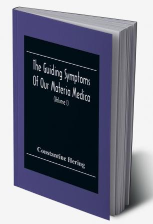 The Guiding Symptoms Of Our Materia Medica (Volume I)