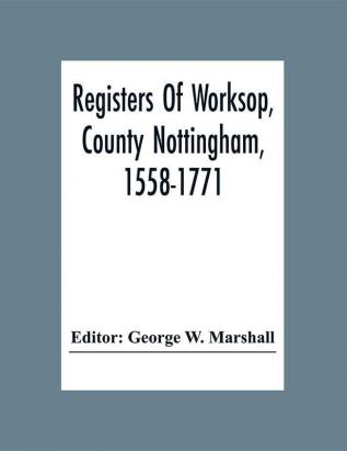 Registers Of Worksop County Nottingham 1558-1771