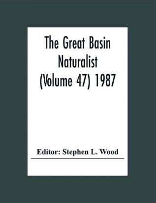 The Great Basin Naturalist (Volume 47) 1987