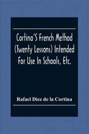 Cortina'S French Method (Twenty Lessons) Intended For Use In Schools Etc.