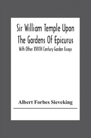 Sir William Temple Upon The Gardens Of Epicurus With Other Xviith Century Garden Essays