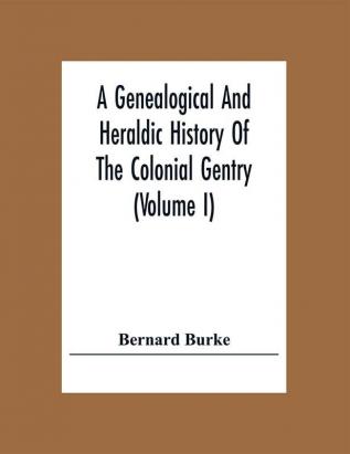 A Genealogical And Heraldic History Of The Colonial Gentry (Volume I)