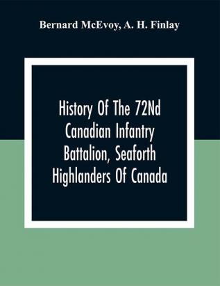 History Of The 72Nd Canadian Infantry Battalion Seaforth Highlanders Of Canada