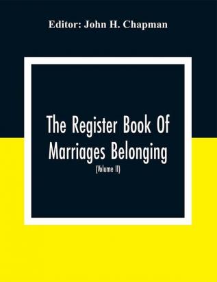 The Register Book Of Marriages Belonging To The Parish Of St. George Hanover Square In The County Of Middleser (Volume Ii) 1788 To 1809