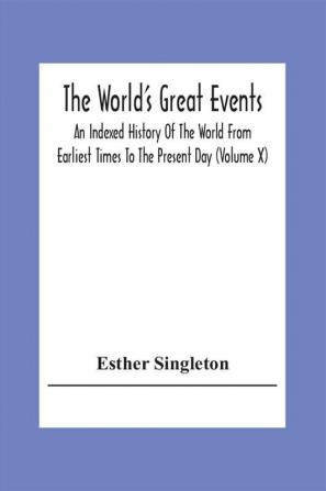 The World'S Great Events; An Indexed History Of The World From Earliest Times To The Present Day (Volume X)