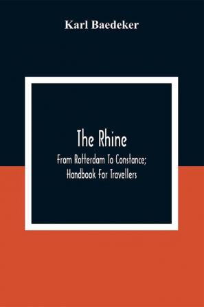 The Rhine; From Rotterdam To Constance; Handbook For Travellers