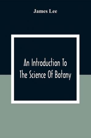 An Introduction To The Science Of Botany