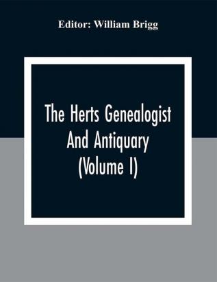 The Herts Genealogist And Antiquary (Volume I)