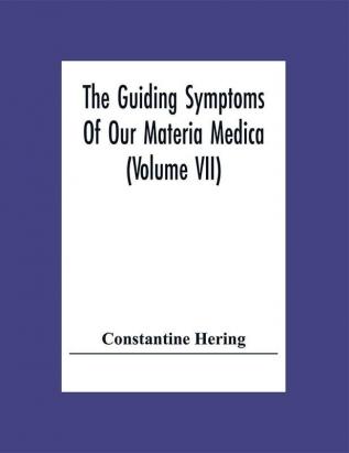 The Guiding Symptoms Of Our Materia Medica (Volume Vii)