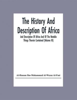 The History And Description Of Africa And Description Of Africa And Of The Notable Things Therein Contained (Volume Iii)