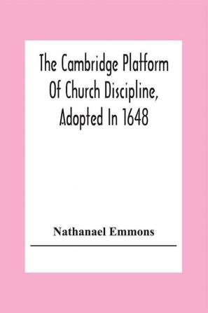 The Cambridge Platform Of Church Discipline Adopted In 1648