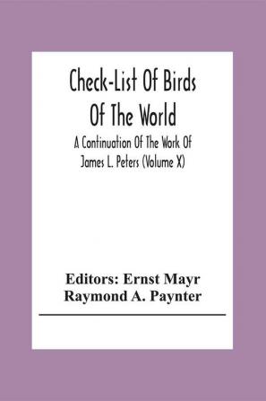 Check-List Of Birds Of The World; A Continuation Of The Work Of James L. Peters (Volume X)