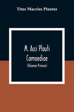 M. Acci Plauti Comoediae