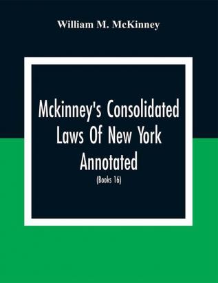 Mckinney'S Consolidated Laws Of New York Annotated; As Amended To The Close Of The Regular Session Of The Legislature Of 1916; (Books 16) Education Law