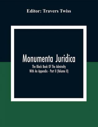 Monumenta Juridica : The Black Book Of The Admiralty : With An Appendix - Part II (Volume II)