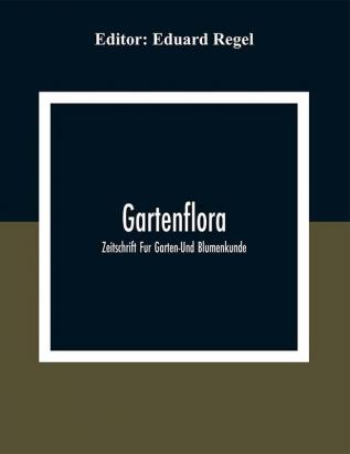 Gartenflora; Zeitschrift Fur Garten-Und Blumenkunde