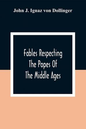 Fables Respecting The Popes Of The Middle Ages