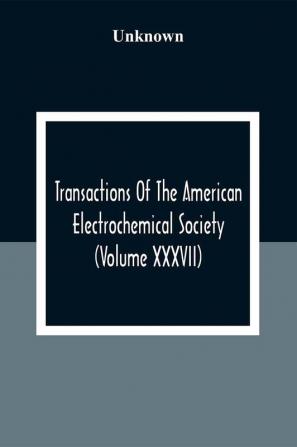 Transactions Of The American Electrochemical Society (Volume XXXVII)