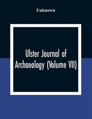 Ulster Journal Of Archaeology (Volume VII)