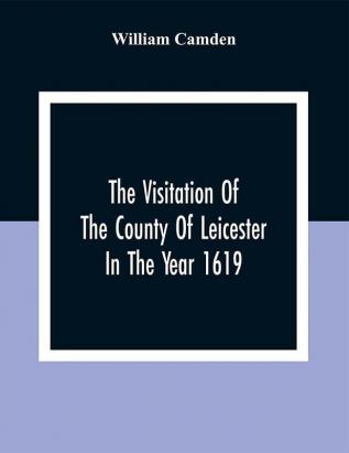 The Visitation Of The County Of Leicester In The Year 1619