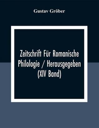 Zeitschrift Für Romanische Philologie / Herausgegeben (XIV Band)