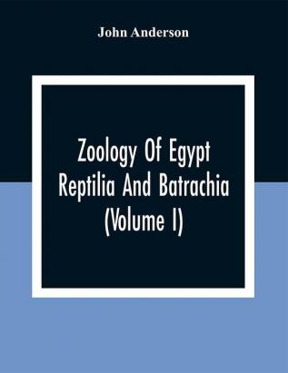 Zoology Of Egypt; Reptilia And Batrachia(Volume I)