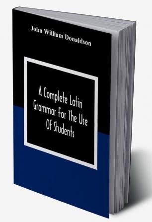 A Complete Latin Grammar For The Use Of Students