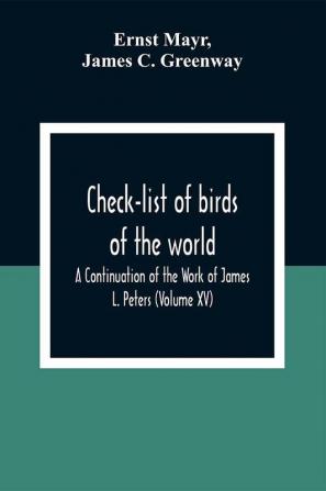 Check-List Of Birds Of The World; A Continuation Of The Work Of James L. Peters (Volume Xv)