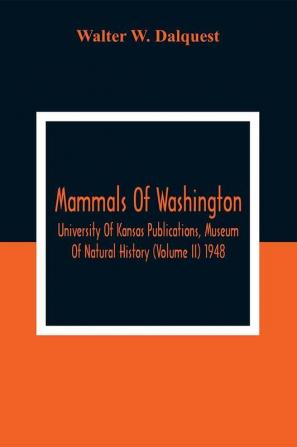 Mammals Of Washington; University Of Kansas Publications Museum Of Natural History (Volume Ii) 1948