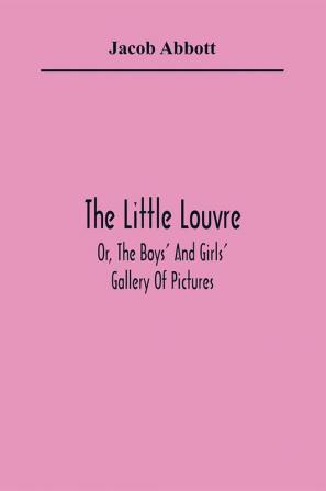 The Little Louvre; Or The Boys' And Girls' Gallery Of Pictures