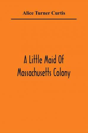 A Little Maid Of Massachusetts Colony