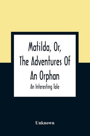 Matilda Or The Adventures Of An Orphan