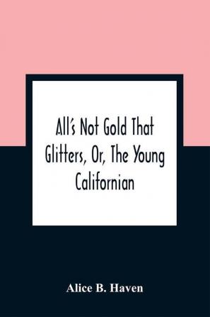 All'S Not Gold That Glitters Or The Young Californian