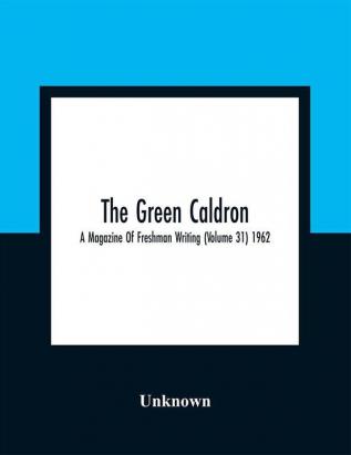 The Green Caldron; A Magazine Of Freshman Writing (Volume 31) 1962