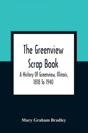 The Greenview Scrap Book; A History Of Greenview Illinois 1818 To 1940