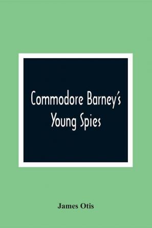 Commodore Barney'S Young Spies