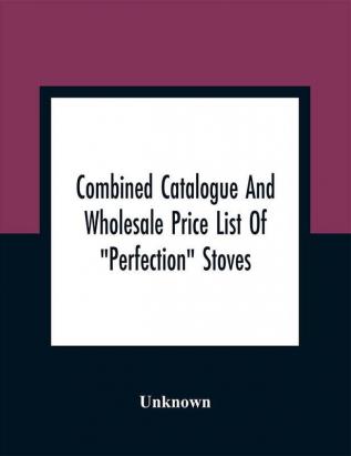 Combined Catalogue And Wholesale Price List Of Perfection Stoves Ranges And Furnaces Favorite Stoves And Ranges