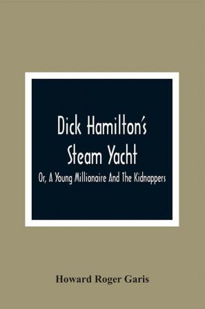 Dick Hamilton'S Steam Yacht Or A Young Millionaire And The Kidnappers