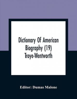 Dictionary Of American Biography (19) Troye-Wentworth