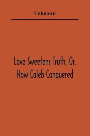 Love Sweetens Truth Or How Caleb Conquered