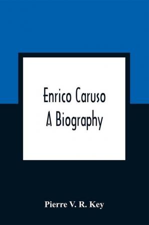 Enrico Caruso; A Biography