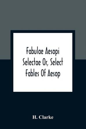 Fabulae Aesopi Selectae Or Select Fables Of Aesop