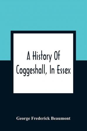 A History Of Coggeshall In Essex