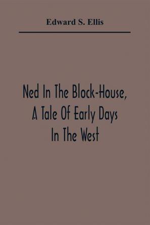 Ned In The Block-House A Tale Of Early Days In The West