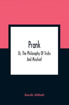 Prank; Or The Philosophy Of Tricks And Mischief