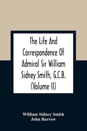 The Life And Correspondence Of Admiral Sir William Sidney Smith G.C.B. (Volume Ii)