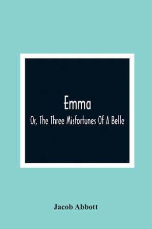 Emma; Or The Three Misfortunes Of A Belle