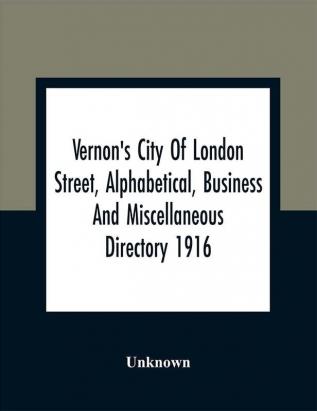 Vernon'S City Of London Street Alphabetical Business And Miscellaneous Directory 1916